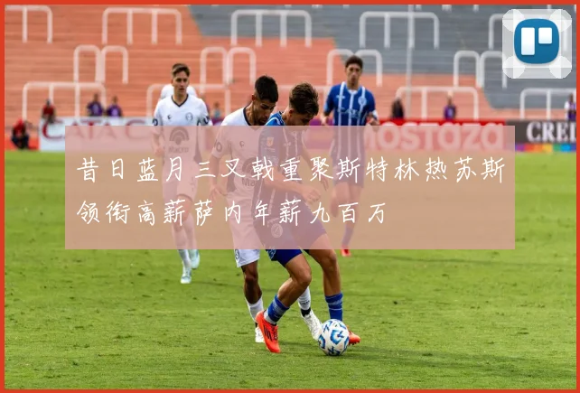 昔日蓝月三叉戟重聚斯特林热苏斯领衔高薪萨内年薪九百万